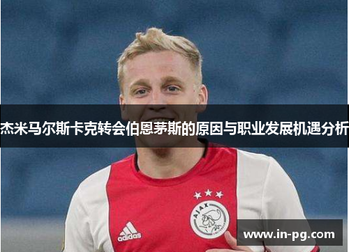 杰米马尔斯卡克转会伯恩茅斯的原因与职业发展机遇分析 杰米马尔斯卡克转会伯恩茅斯的原因与职业发展机遇分析