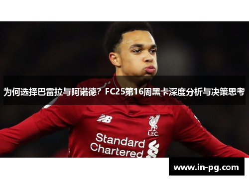 为何选择巴雷拉与阿诺德？FC25第16周黑卡深度分析与决策思考
