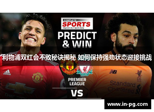 利物浦双红会不败秘诀揭秘 如何保持强劲状态迎接挑战