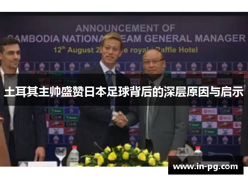 土耳其主帅盛赞日本足球背后的深层原因与启示