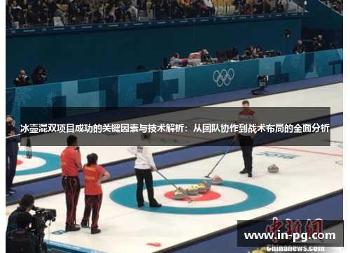 冰壶混双项目成功的关键因素与技术解析：从团队协作到战术布局的全面分析