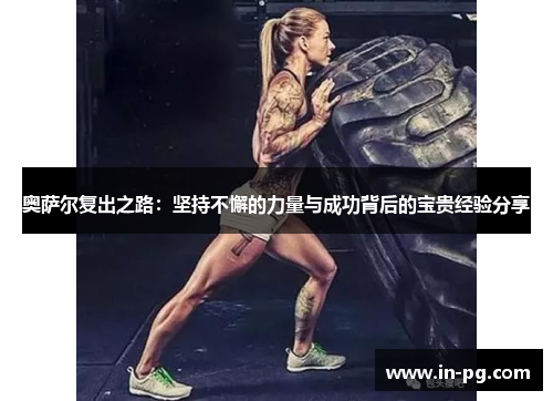 奥萨尔复出之路：坚持不懈的力量与成功背后的宝贵经验分享