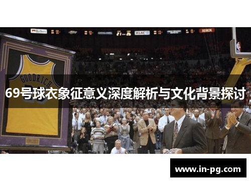 69号球衣象征意义深度解析与文化背景探讨
