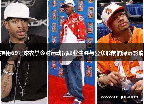 揭秘69号球衣禁令对运动员职业生涯与公众形象的深远影响