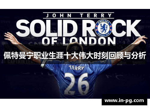 佩特曼宁职业生涯十大伟大时刻回顾与分析