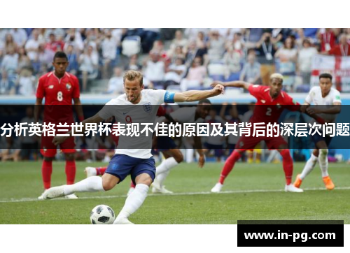 分析英格兰世界杯表现不佳的原因及其背后的深层次问题