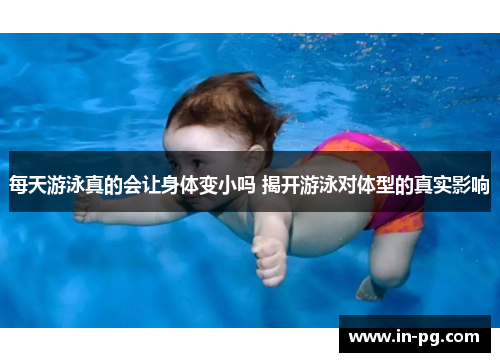 每天游泳真的会让身体变小吗 揭开游泳对体型的真实影响