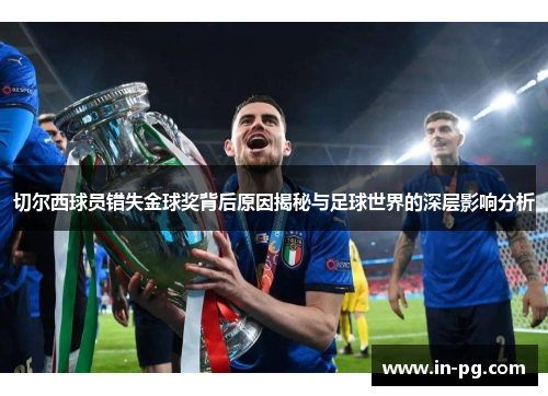 切尔西球员错失金球奖背后原因揭秘与足球世界的深层影响分析