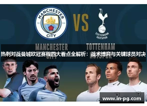 热刺对战曼城欧冠赛程四大看点全解析：战术博弈与关键球员对决