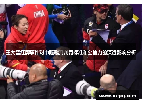王大雷红牌事件对中超裁判判罚标准和公信力的深远影响分析