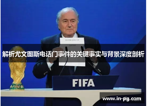 解析尤文图斯电话门事件的关键事实与背景深度剖析