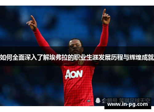 如何全面深入了解埃弗拉的职业生涯发展历程与辉煌成就