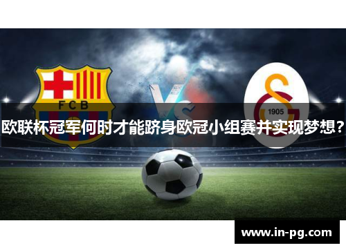 欧联杯冠军何时才能跻身欧冠小组赛并实现梦想？