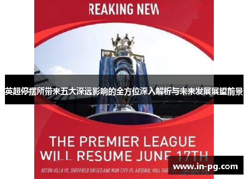 英超停摆所带来五大深远影响的全方位深入解析与未来发展展望前景 英超停摆所带来五大深远影响的全方位深入解析与未来发展展望前景