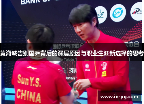 黄海诚告别国乒背后的深层原因与职业生涯新选择的思考 黄海诚告别国乒背后的深层原因与职业生涯新选择的思考