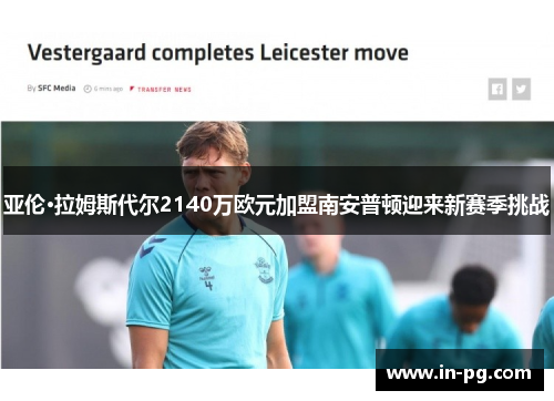 亚伦·拉姆斯代尔2140万欧元加盟南安普顿迎来新赛季挑战