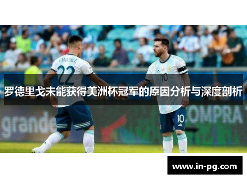 罗德里戈未能获得美洲杯冠军的原因分析与深度剖析