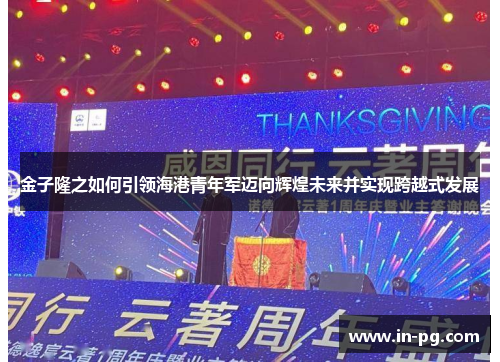 金子隆之如何引领海港青年军迈向辉煌未来并实现跨越式发展 金子隆之如何引领海港青年军迈向辉煌未来并实现跨越式发展