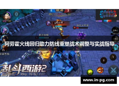 阿劳霍火线回归助力防线重塑战术调整与实战指导 阿劳霍火线回归助力防线重塑战术调整与实战指导